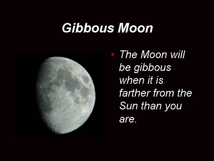 Gibbous Moon • The Moon will be gibbous when it is farther from the