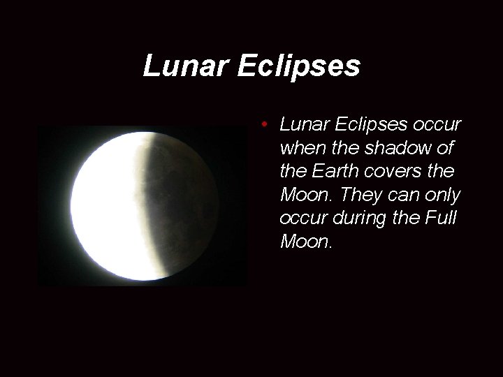 Lunar Eclipses • Lunar Eclipses occur when the shadow of the Earth covers the