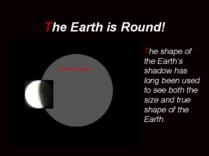 The Earth is Round! • The shape of the Earth’s shadow has long been