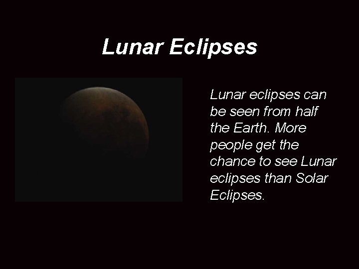 Lunar Eclipses Lunar eclipses can be seen from half the Earth. More people get