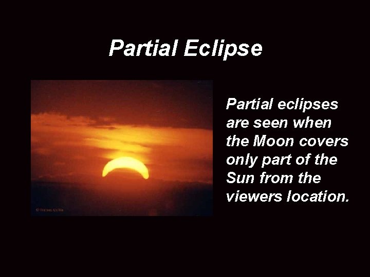 Partial Eclipse Partial eclipses are seen when the Moon covers only part of the