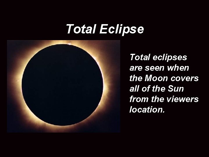 Total Eclipse Total eclipses are seen when the Moon covers all of the Sun