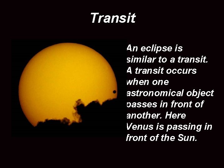 Transit An eclipse is similar to a transit. A transit occurs when one astronomical