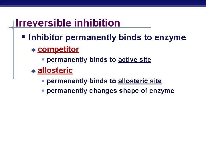 Irreversible inhibition § Inhibitor permanently binds to enzyme u competitor § permanently binds to