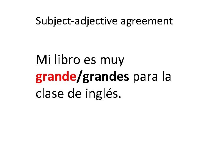 Subject-adjective agreement Mi libro es muy grande/grandes para la clase de inglés. 