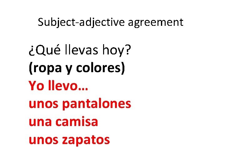 Subject-adjective agreement ¿Qué llevas hoy? (ropa y colores) Yo llevo… unos pantalones una camisa