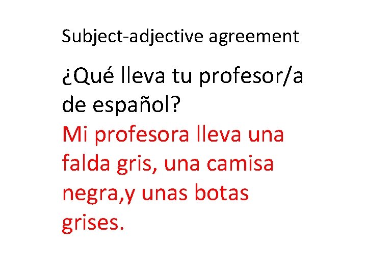 Subject-adjective agreement ¿Qué lleva tu profesor/a de español? Mi profesora lleva una falda gris,