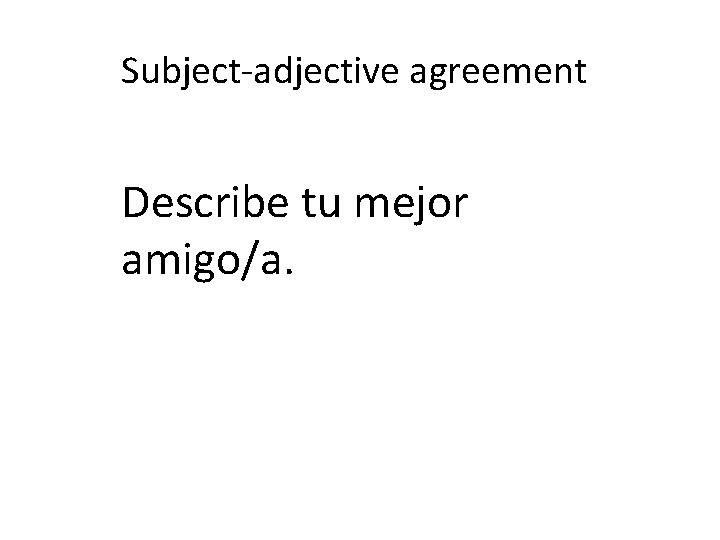 Subject-adjective agreement Describe tu mejor amigo/a. 