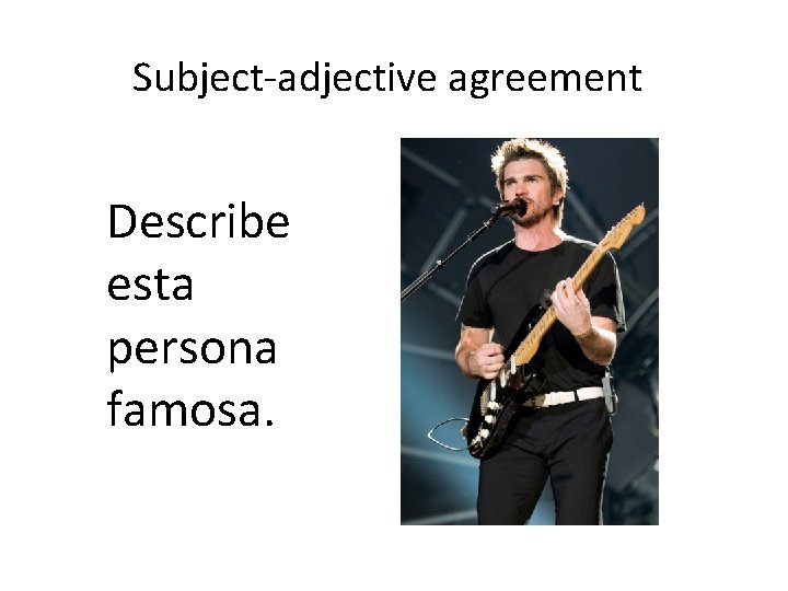 Subject-adjective agreement Describe esta persona famosa. 