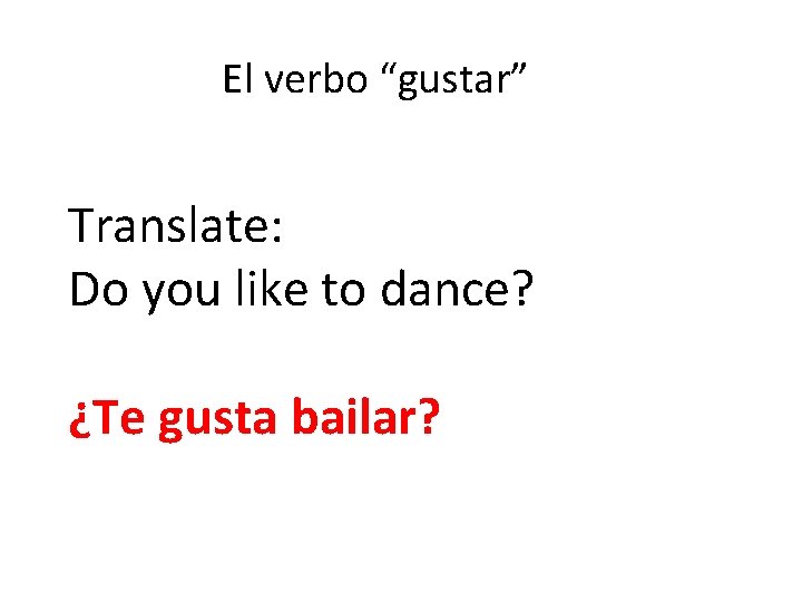 El verbo “gustar” Translate: Do you like to dance? ¿Te gusta bailar? 