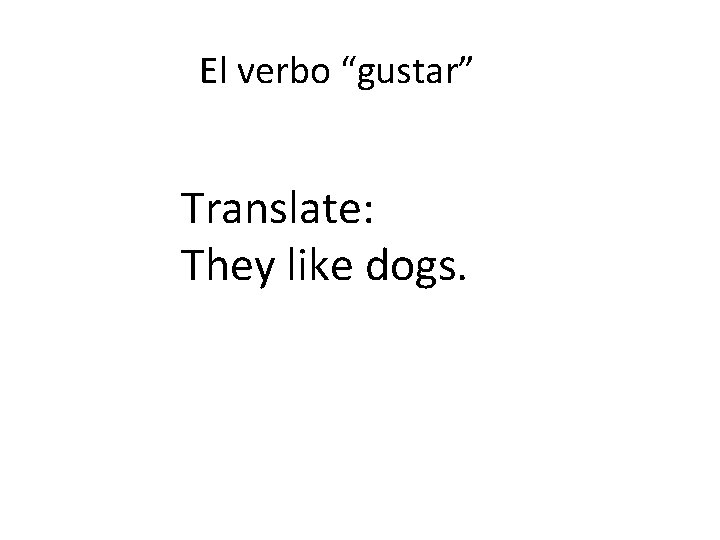 El verbo “gustar” Translate: They like dogs. 