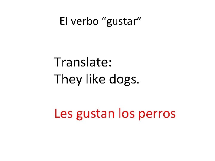 El verbo “gustar” Translate: They like dogs. Les gustan los perros 