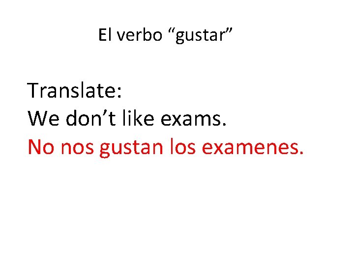 El verbo “gustar” Translate: We don’t like exams. No nos gustan los examenes. 