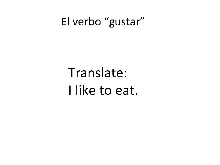 El verbo “gustar” Translate: I like to eat. 