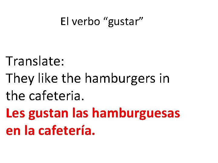 El verbo “gustar” Translate: They like the hamburgers in the cafeteria. Les gustan las