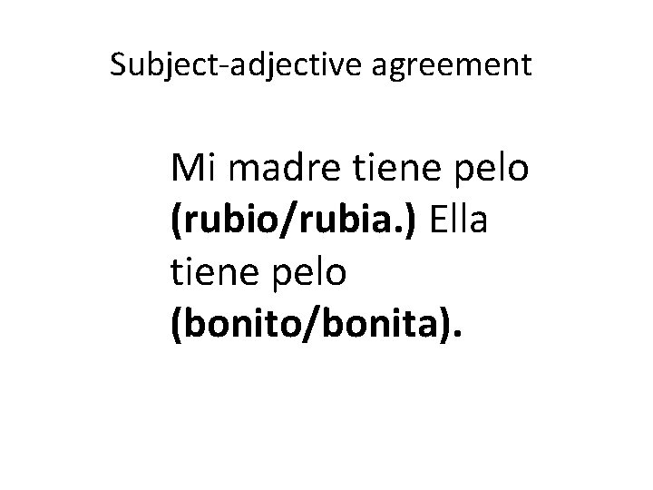 Subject-adjective agreement Mi madre tiene pelo (rubio/rubia. ) Ella tiene pelo (bonito/bonita). 