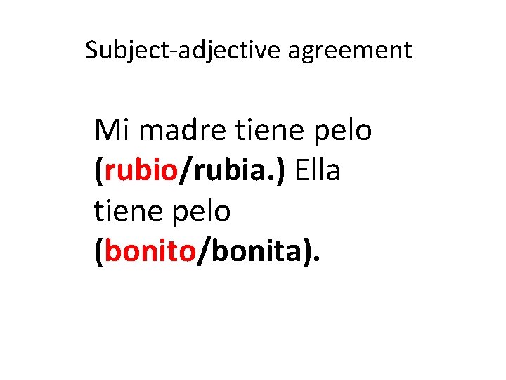 Subject-adjective agreement Mi madre tiene pelo (rubio/rubia. ) Ella tiene pelo (bonito/bonita). 