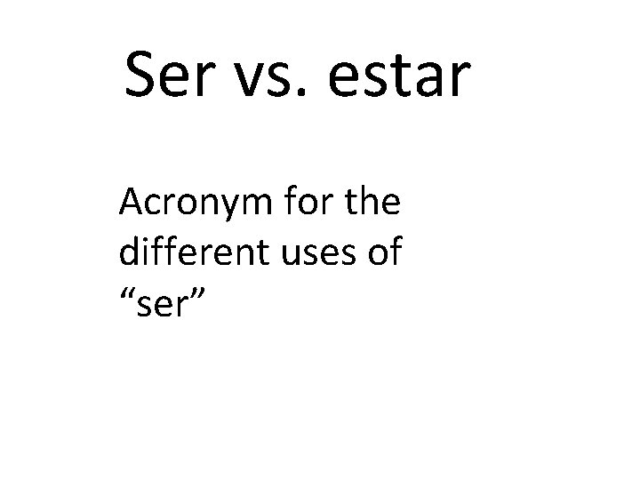Ser vs. estar Acronym for the different uses of “ser” 
