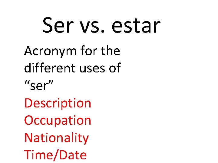Ser vs. estar Acronym for the different uses of “ser” Description Occupation Nationality Time/Date