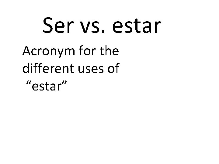 Ser vs. estar Acronym for the different uses of “estar” 