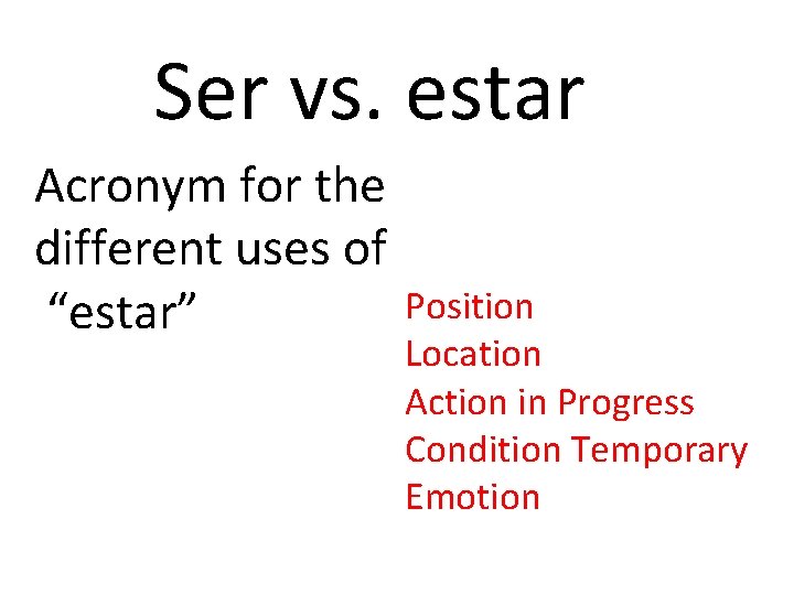 Ser vs. estar Acronym for the different uses of “estar” Position Location Action in
