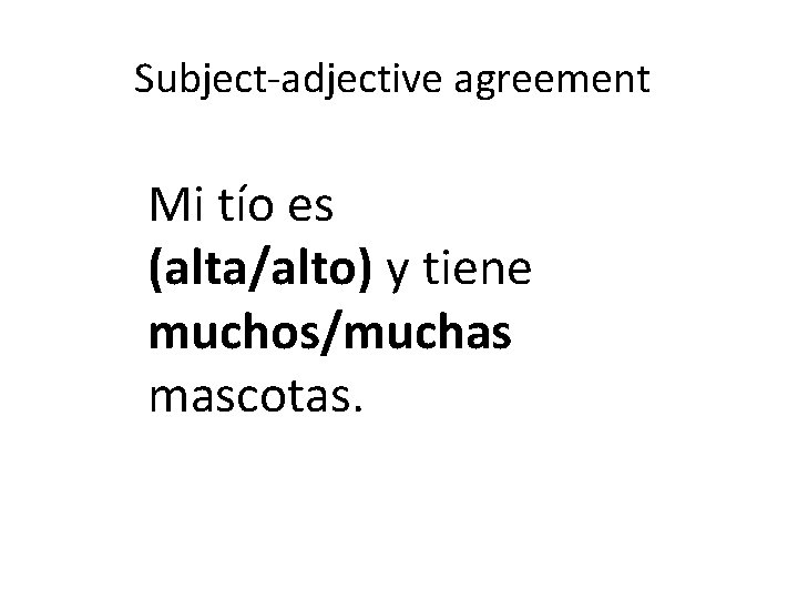 Subject-adjective agreement Mi tío es (alta/alto) y tiene muchos/muchas mascotas. 