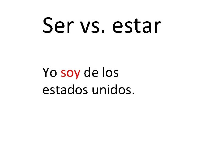 Ser vs. estar Yo soy de los estados unidos. 