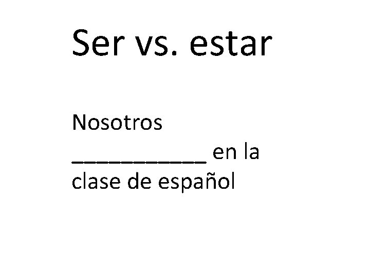 Ser vs. estar Nosotros ______ en la clase de español 