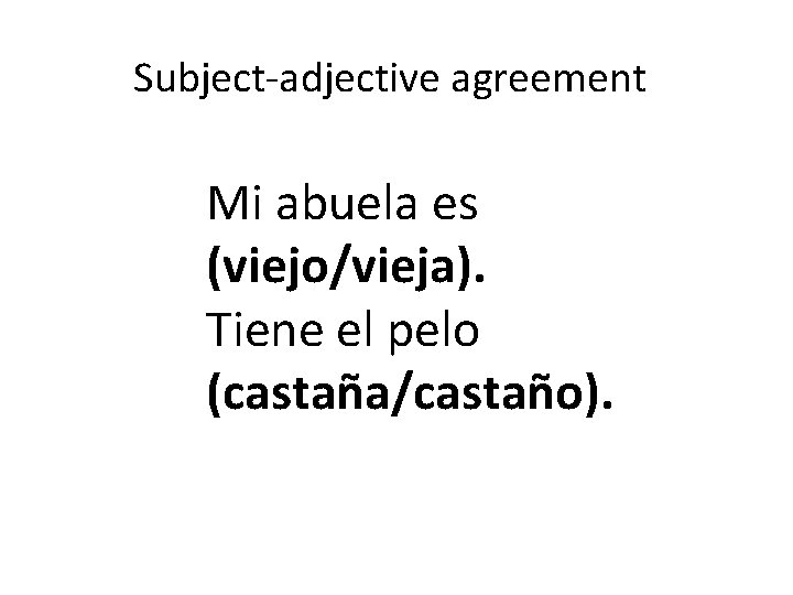 Subject-adjective agreement Mi abuela es (viejo/vieja). Tiene el pelo (castaña/castaño). 