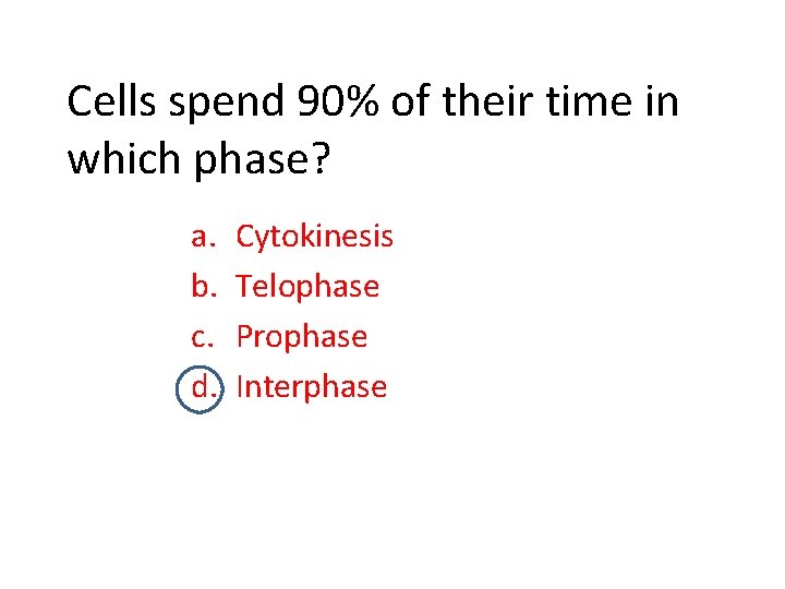 Cells spend 90% of their time in which phase? a. b. c. d. Cytokinesis