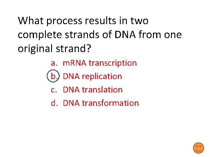 What process results in two complete strands of DNA from one original strand? a.
