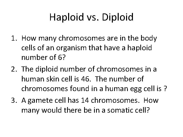 Haploid vs. Diploid 1. How many chromosomes are in the body cells of an