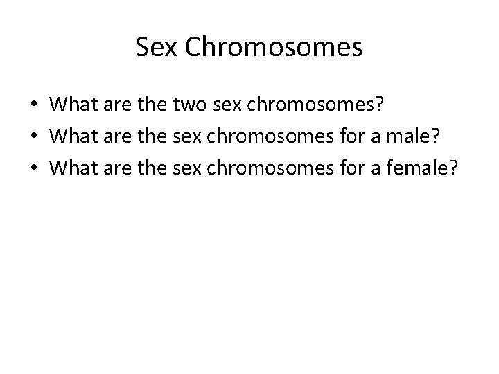 Sex Chromosomes • What are the two sex chromosomes? • What are the sex