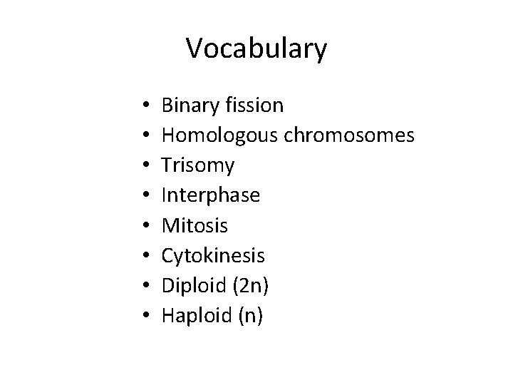 Vocabulary • • Binary fission Homologous chromosomes Trisomy Interphase Mitosis Cytokinesis Diploid (2 n)