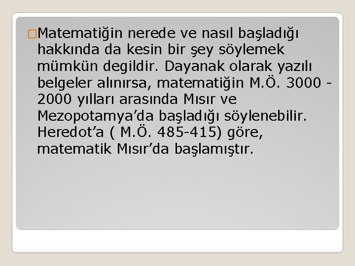 �Matematiğin nerede ve nasıl başladığı hakkında da kesin bir şey söylemek mümkün degildir. Dayanak