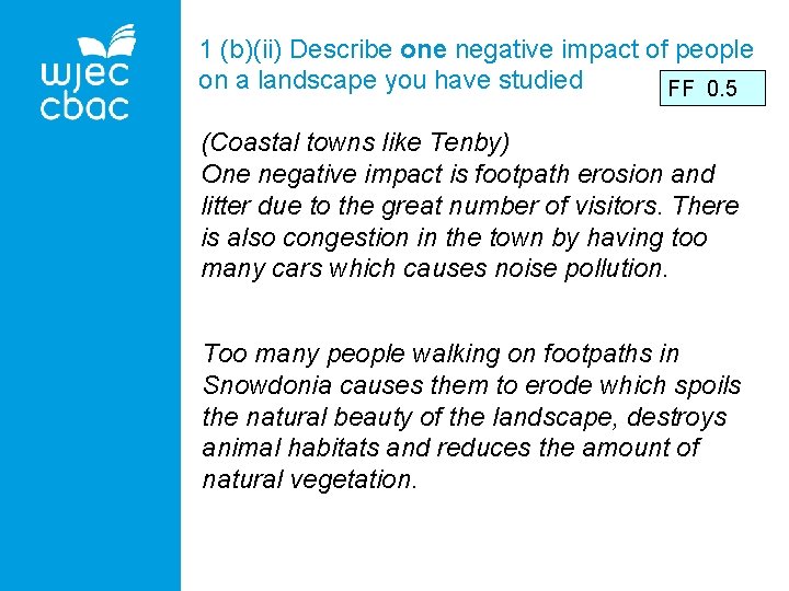 1 (b)(ii) Describe one negative impact of people on a landscape you have studied