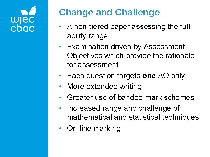 Change and Challenge • A non-tiered paper assessing the full ability range • Examination