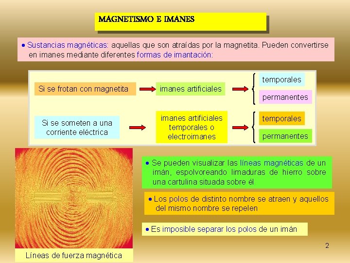 MAGNETISMO E IMANES Sustancias magnéticas: aquellas que son atraídas por la magnetita. Pueden convertirse