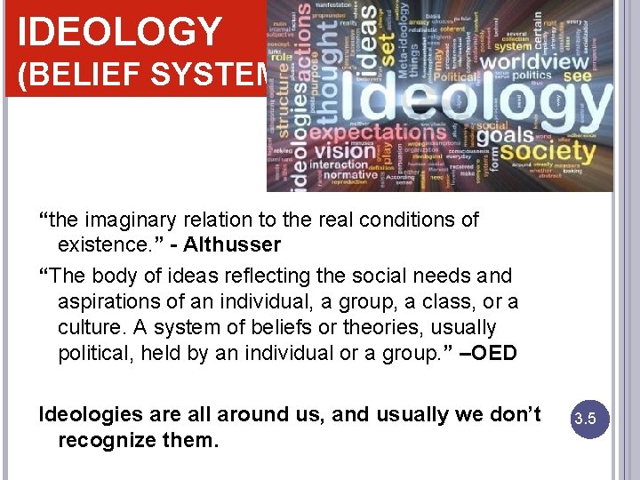 IDEOLOGY (BELIEF SYSTEM) “the imaginary relation to the real conditions of existence. ” -