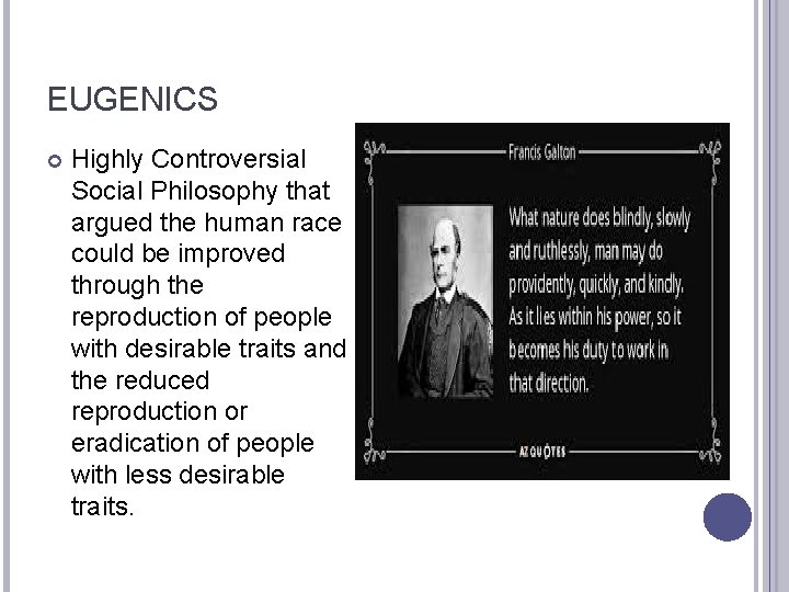 EUGENICS Highly Controversial Social Philosophy that argued the human race could be improved through