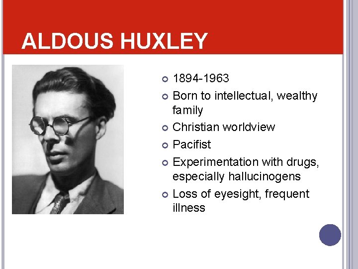 ALDOUS HUXLEY 1894 -1963 Born to intellectual, wealthy family Christian worldview Pacifist Experimentation with