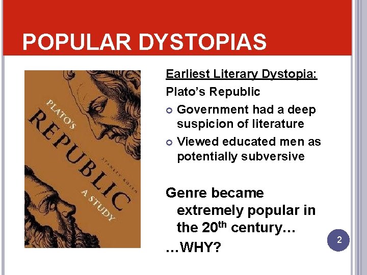 POPULAR DYSTOPIAS Earliest Literary Dystopia: Plato’s Republic Government had a deep suspicion of literature