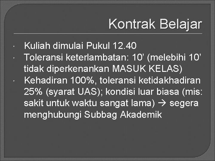 Kontrak Belajar Kuliah dimulai Pukul 12. 40 Toleransi keterlambatan: 10’ (melebihi 10’ tidak diperkenankan