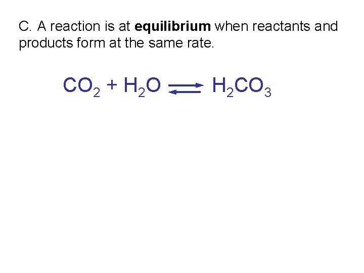 C. A reaction is at equilibrium when reactants and products form at the same C. A reaction is at equilibrium when reactants and products form at the same