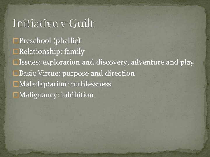 Initiative v Guilt �Preschool (phallic) �Relationship: family �Issues: exploration and discovery, adventure and play