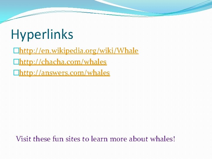 Hyperlinks �http: //en. wikipedia. org/wiki/Whale �http: //chacha. com/whales �http: //answers. com/whales Visit these fun