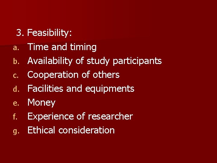 3. Feasibility: a. Time and timing b. Availability of study participants c. Cooperation of