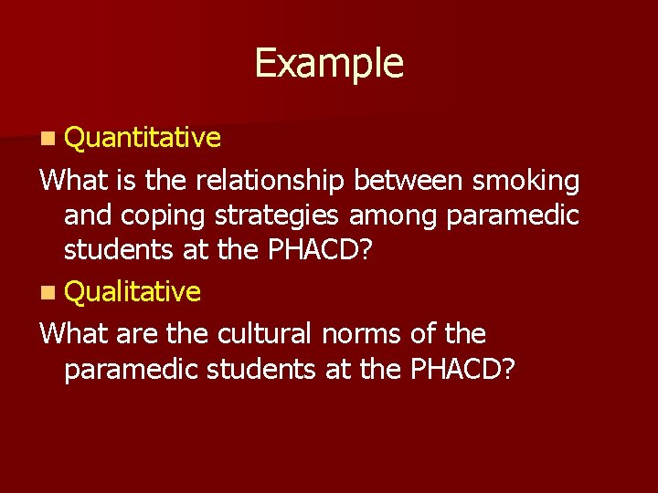 Example n Quantitative What is the relationship between smoking and coping strategies among paramedic