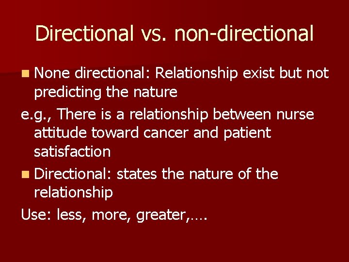 Directional vs. non-directional n None directional: Relationship exist but not predicting the nature e.