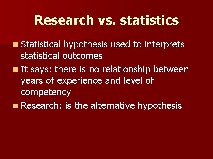 Research vs. statistics n Statistical hypothesis used to interprets statistical outcomes n It says: